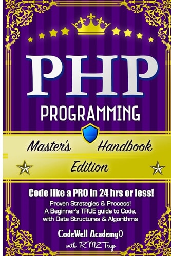 Php Programming, Master's Handbook: a TRUE Beginner's Guide! Problem Solving, Code, Data Science, Data Structures and Algorithms (Code Like a PRO in 24 Hrs Or Less!)