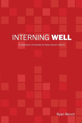 Interning Well A Collection of Articles to Help Church Interns