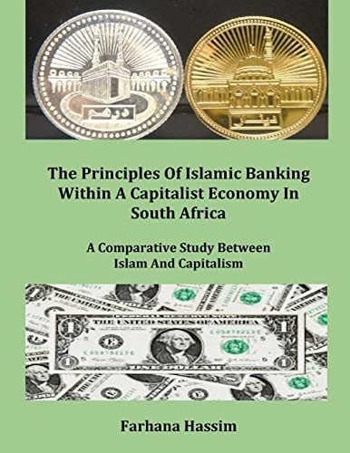 The Principles of Islamic Banking Within a Capitalist Economy in South Africa (Author's Original Work) (Discard All Other Publications with This Title-Author) A Comparative Study Between Islam and Capitalism