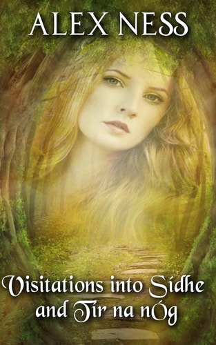 Visitations Into Sídhe and Tír Na NÓg Poems by Alex Ness