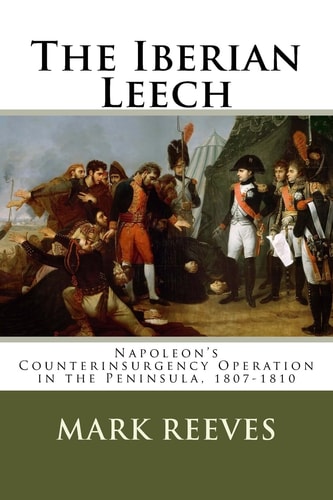 The Iberian Leech Napoleon's Counterinsurgency Operation in the Peninsula, 1807-1810