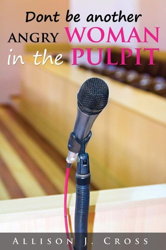 Don't Be Another Angry Woman in the Pulpit