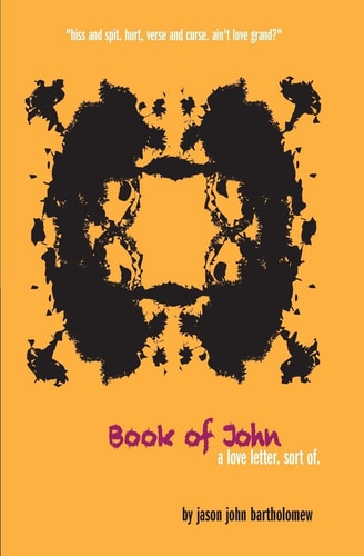 Book of John A Love Letter of Sorts Told in Drips, Spits, Verse, Curse and One Rather Dramatic Hissy Fit