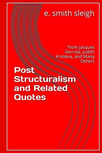 Post-Structuralism and Related Quotes From Jacques Derrida, Judith Kristeva, and Others