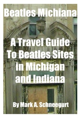 Beatles Michiana A Travel Guide to Beatles Sites in Michigan and Indiana