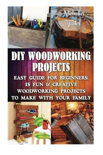 DIY Woodworking Projects: Easy Guide for Beginners: 15 Fun and Creative Woodworkin (DIY Decorating Projects, Woodworking Basics, DIY Woodworking)