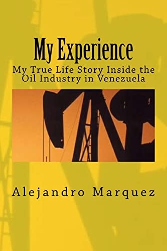 My Experience My True Life Story Inside the Oil Industry in Venezuela