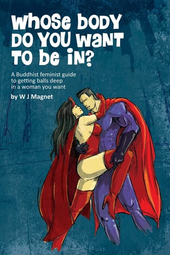 Whose Body Do You Want to Be In? A Buddhist Feminist Guide to Getting Balls Deep in a Woman You Want