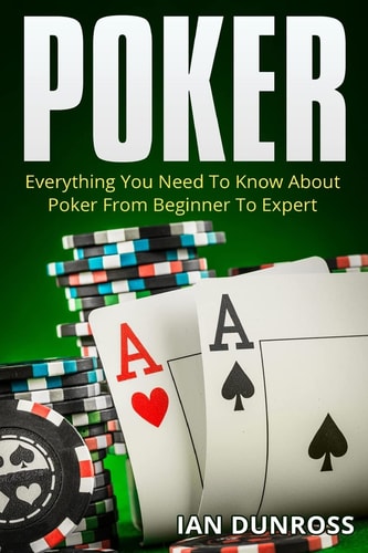 Poker Everything You Need to Know about Poker from Beginner to Expert