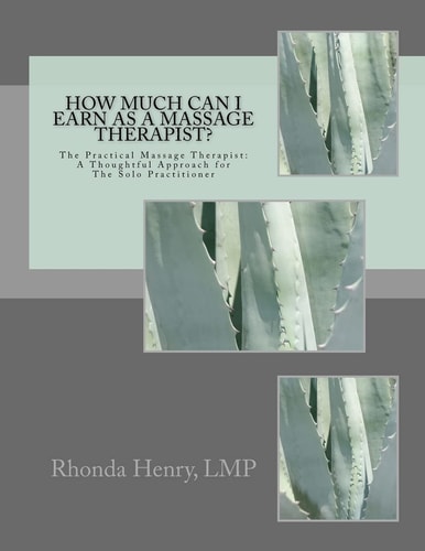 How Much Can I Earn As A Massage Therapist? The Practical Massage Therapist: A Thoughtful Approach for The Solo Practitioner