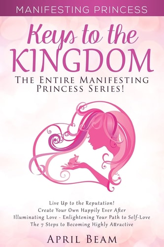 Manifesting Princess - Keys to the Kingdom The Entire Manifesting Princess Series