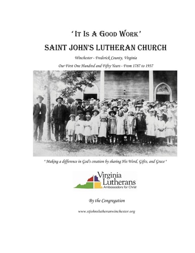 'It is a Good Work' Saint John's Lutheran Church of Winchester-Frederick County, Virginia ; Our First One Hundred and Fifty Years, from 1787 to 1937