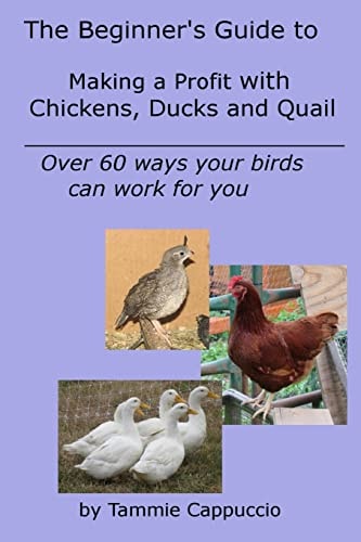 The Beginner's Guide to Making a Profit with Chickens, Ducks and Quail Over 60 Ways to Have Your Birds Work for You