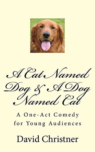 A Cat Named Dog and a Dog Named Cat A One-Act Comedy for Young Audiences