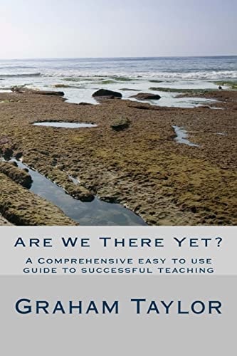 Are We There Yet? A Comprehensive, Easy to Use Guide to Successful Teaching