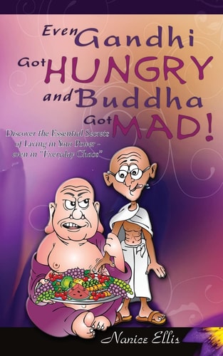Even Gandhi Got Hungry and Budha Got Mad! Discover the Essential Secrets of Living in Your Power - Even in ?Everyday Chaos?