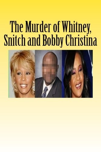 The Murder of Whitney, Snitch and Bobbi Kristina