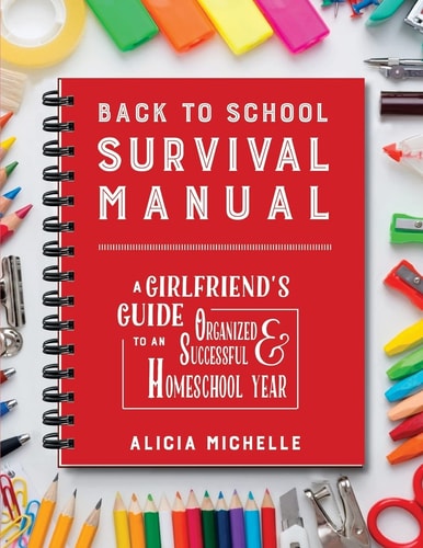 Back to School Survival Manual A Girlfriend's Guide to an Organized and Successful Homeschool Year