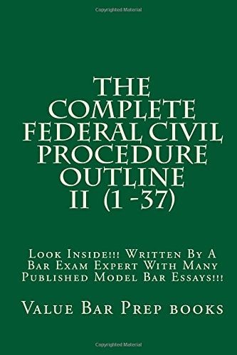 The Complete Federal Civil Procedure Outline II (1 -37) Look Inside!!! Written By A Bar Exam Expert With Many Published Model Bar Essays!!!