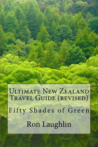 Ultimate New Zealand Travel Guide (revised) Fifty Shades of Green