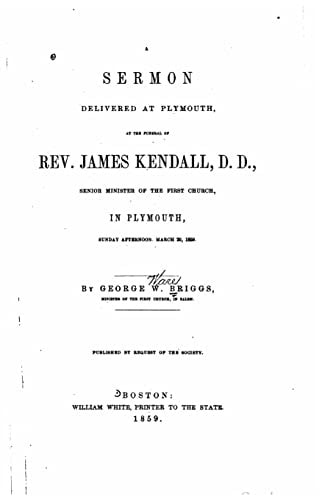 A Sermon Delivered at Plymouth, at the Funeral of Rev. James Kendall, D. D.