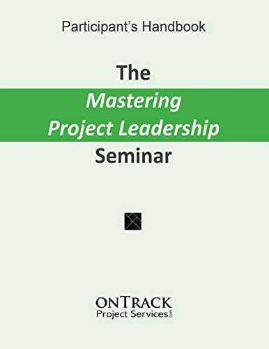 The Mastering Project Leadership Seminar Participant's Handbook