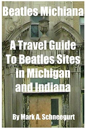 Beatles Michiana A Travel Guide to Beatles Sites in Michigan and Indiana
