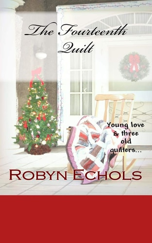 The Fourteenth Quilt A Christmas Tale of Young Love and Three Old Quilters Just Doing the Best That They Can