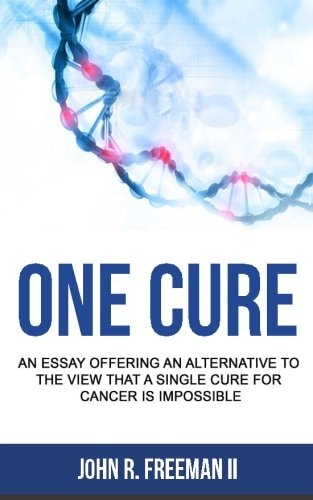 One Cure An Essay Offering an Alternative to the View That a Single Cure for Cancer Is Impossible