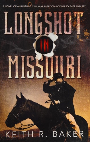 Longshot in Missouri A Novel of an Unsung Civil War Freedom-loving Soldier and Spy