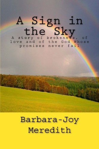 A Sign in the Sky A Story of Brokeness, of Love and of the God Whose Promises Never Fail