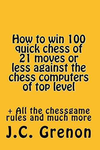How to Win 100 Quick Chess of 21 Moves Or Less Against the Chess Computers of Top Level