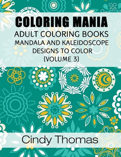 Coloring Mania: Adult Coloring Books - Mandala, Kaleidoscope Designs (Volume 3) Mandala and Kaleidoscope Designs to Color