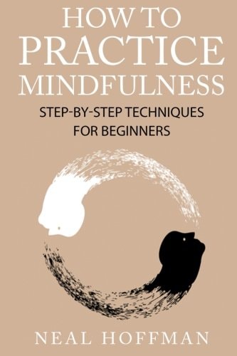 How To Practice Mindfulness Step-By-Step Techniques For Beginners