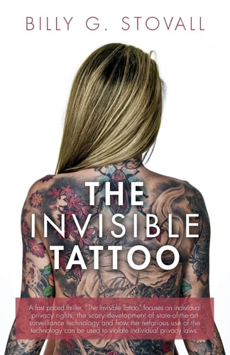 The Invisible Tattoo A Fast Paced Thriller, the Invisible Tattoo Focuses on Individual Privacy Rights, the Scary Development of State-Of-the-art Surveillance Technology and How the Nefarious Use of the Technology Can Be Used to Violate Individual Privacy 