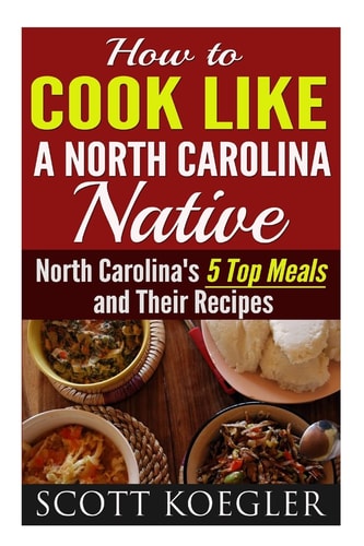 Cook Like a North Carolina Native The Best Southern Cooking Recipes - North Carolina's 5 Top Meals and Their Recipes