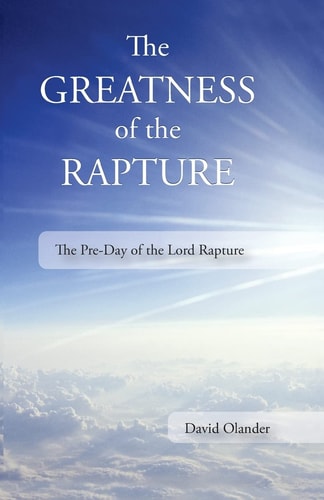 The Greatness of the Rapture The Pre-Day of the Lord Rapture