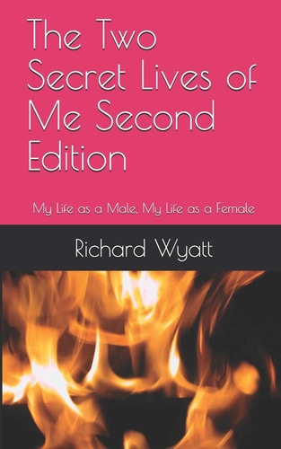The Two Secret Lives of Me Second Edition My Life As a Male, My Life As a Female