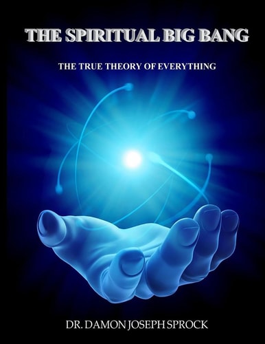 The Spiritual Big Bang The True Theory of Everything