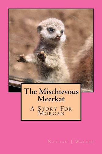 The Mischievous Meerkat The Mischievous Meerkat- A Story For Morgan