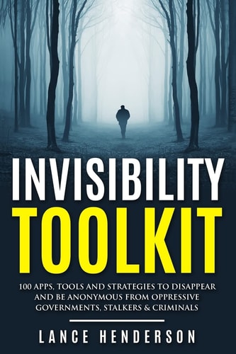 Invisibility Toolkit - 100 Ways to Disappear From Oppressive Governments, Stalke How to Disappear and Be Invisible Internationally