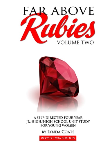 Far Above Rubies (Volume Two) A Self-Guided Four Year Jr. High / High School Unit Study for Young Women