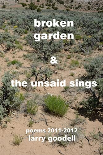 Broken Garden & the Unsaid Sings Poems 2011-2012
