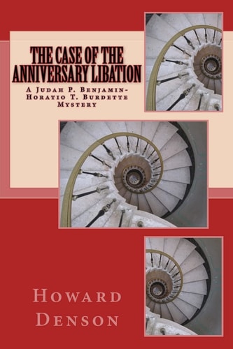 The Case of the Anniversary Libation A Judah P. Benjamin-Horatio T. Burdette Mystery