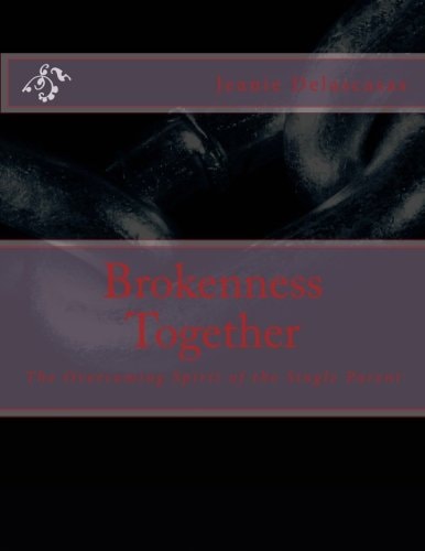 Brokenness Together The Overcoming Spirit of the Single Parent
