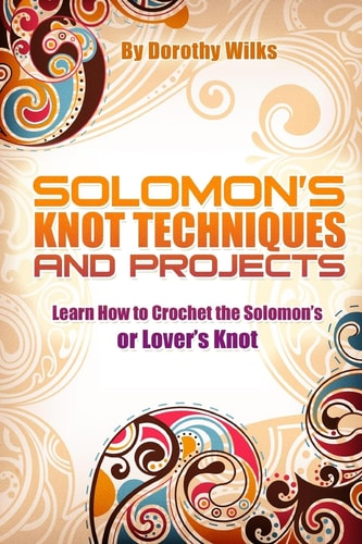Solomon's Knot Techniques and Projects Learn How to Crochet the Solomon's Or Lover's Knot