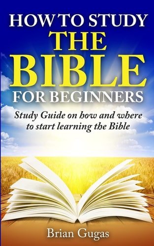How to Study the Bible for Beginners Study Guide on How and Where to Start Learning the Bible