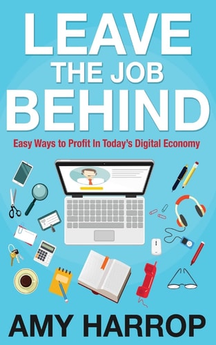 Leave the Job Behind Easy Ways to Profit in Today's Digital Economy