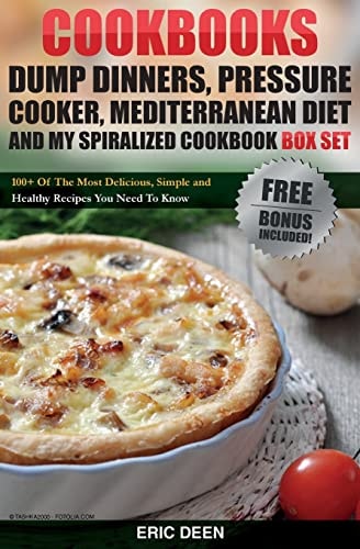 Cookbooks Dump Dinners, Pressure Cooker, Mediterranean Diet and My Spiralized Cookbook Box Set: Over 100 Delicious And Healthy Recipes For You And Your Family