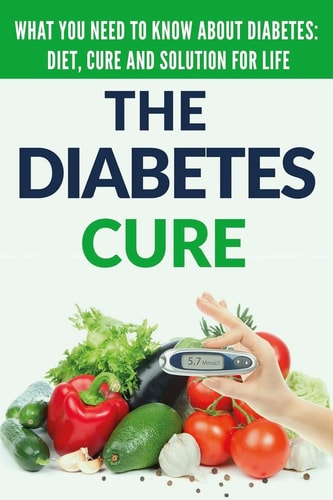 Diabetes Cure Diabetes for Beginners - Basic Overview of Diabetes: Diet, Treatment and Solution for Life (FREE BONUS INCLUDED)